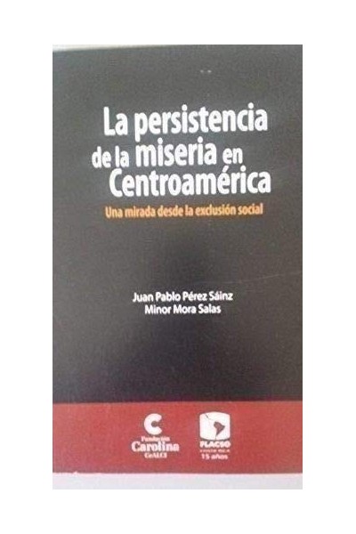 LA PERSISTENCIA DE LA MISERIA EN CENTROAMERICA. Una mirada desde la exclusión social
